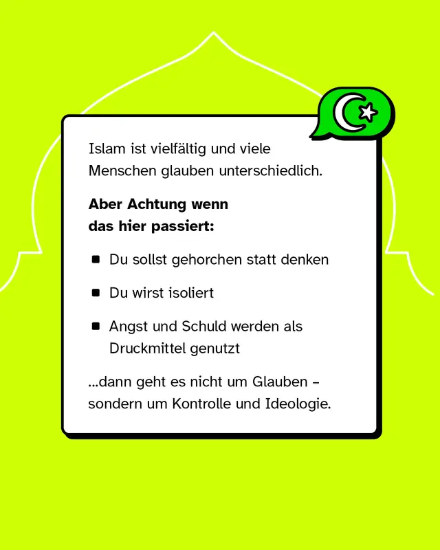 Islam ist vielf&auml;ltig und viele Menschen glauben unterschiedlich. Aber Achtung wenn das hier passiert: Du sollst gehorchen statt denken. Du wirst isoliert. Angst und Schuld werden als Druckmittel genutzt. &hellip;dann geht es nicht um Glauben &ndash; sondern um Kontrolle und Ideologie.