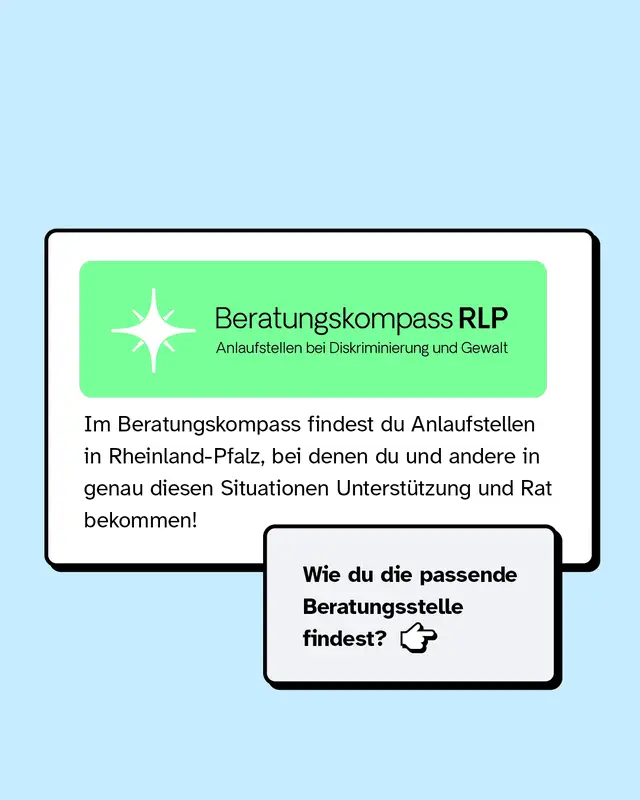Im Beratungskompass findest du Anlaufstellen in Rheinland-Pfalz, bei denen du und andere in genau dieser Situation Unterst&uuml;tzung und Rat bekommen!