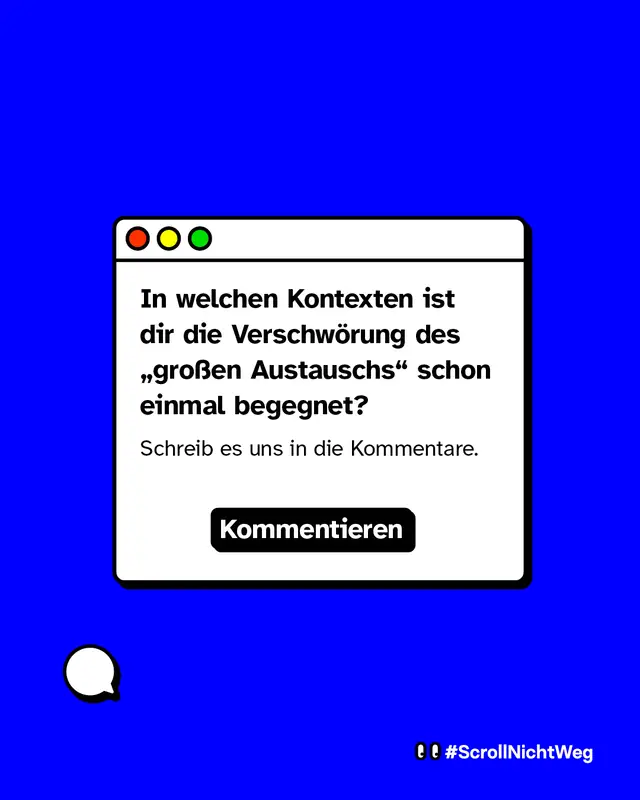In welchen Kontexten ist dir die Verschw&ouml;rung des &bdquo;gro&szlig;en Austauschs" schon einmal begegnet? Schreib es uns in die Kommentare. Kommentieren. #ScrollNichtWeg