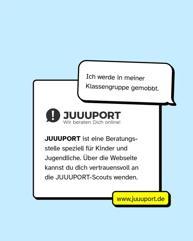Ich werde in meiner Klassengruppe gemobbt. JUUUPORT. Wir beraten Dich online! JUUUPORT ist eine Beratungsstelle speziell f&uuml;r Kinder und Jugendliche. &Uuml;ber die Webseite kannst du dich vertrauensvoll an die JUUUPORT-Scouts wenden. www.juuuport.de