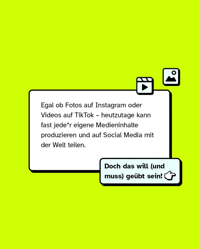 Textkasten mit Video- und Foto-Icon. Ob Fotos auf Instagram oder Videos auf TikTok: Heute kann fast jede Person eigene Medieninhalte produzieren und teilen. Doch das will und muss ge&uuml;bt sein.