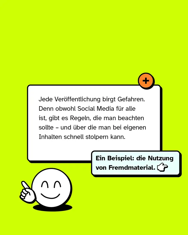 Textkasten mit Smiley-Charakter. Jede Veroeffentlichung birgt Gefahren. Social Media hat Regeln die man bei eigenen Inhalten schnell uebersehen kann. Ein Beispiel ist die Nutzung von Fremdmaterial.