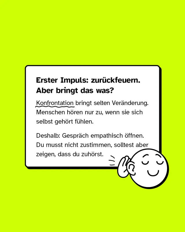 Wei&szlig;er Textkasten mit &Uuml;berschrift: &bdquo;Erster Impuls: zur&uuml;ckfeuern. Aber bringt das was?&ldquo; Darunter Text, der erkl&auml;rt, dass Konfrontation selten Ver&auml;nderung bringt und empathisches Zuh&ouml;ren hilfreicher ist. Rechts am Textkasten eine simple Zeichnung eines l&auml;chelnden Gesichts, das die Hand ans Ohr h&auml;lt.