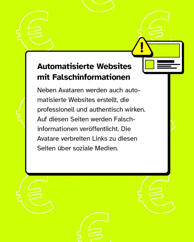 Automatisierte Websites mit Falschinformationen   Neben Avataren werden auch automatisierte Websites erstellt, die professionell und authentisch wirken. Auf diesen Seiten werden Falschinformationen ver&ouml;ffentlicht. Die Avatare verbreiten Links zu diesen Seiten &uuml;ber soziale Medien.