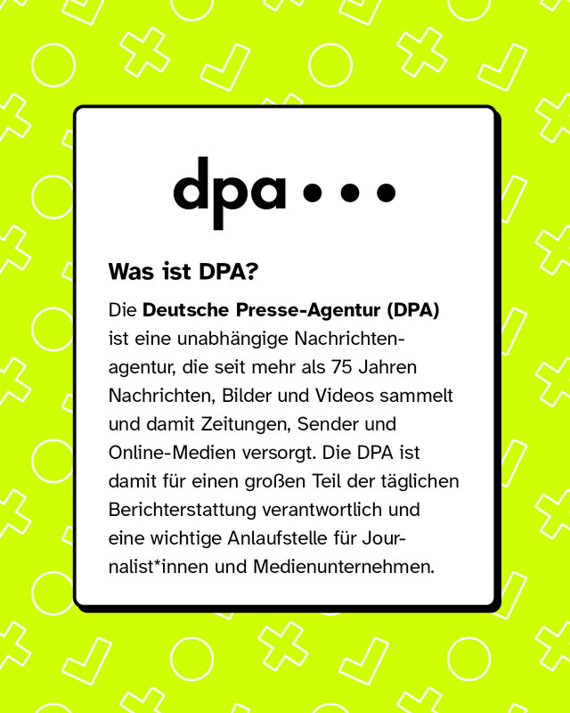 Was ist DPA? Die Deutsche Presse-Agentur (DPA) ist eine unabhängige Nachrichtenagentur, die seit mehr als 75 Jahren Nachrichten, Bilder und Videos sammelt und damit Zeitungen, Sender und Online-Medien versorgt. Die DPA ist damit für einen großen Teil der täglichen Berichterstattung verantwortlich und eine wichtige Anlaufstelle für Journalist*innen und Medienunternehmen.