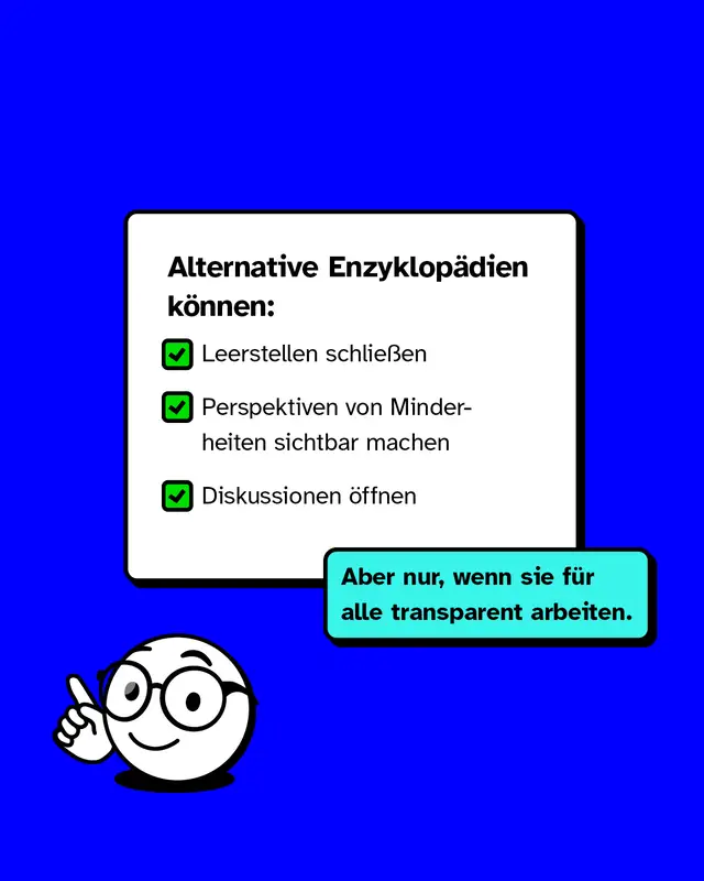 Alternative Enzyklopaedien koennen Leerstellen schliessen Perspektiven von Minderheiten sichtbar machen und Diskussionen oeffnen. Das gelingt aber nur wenn sie fuer alle transparent arbeiten.