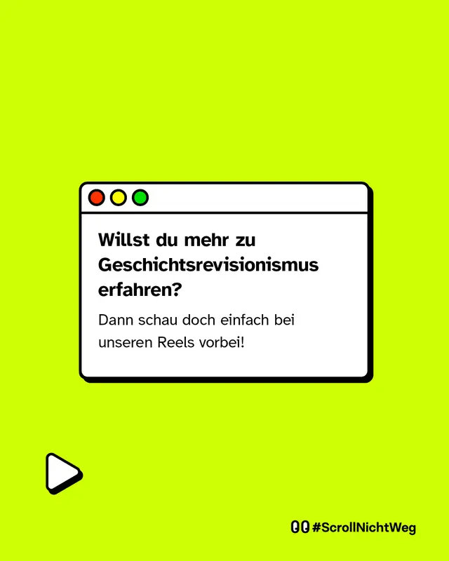 Willst du mehr zu Geschichtsrevisionismus erfahren? Dann schau doch einfach bei unseren Reels vorbei!