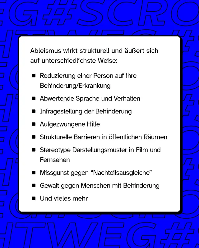 Ableismus &auml;u&szlig;ert sich auf unterschiedlichste Weise wie zum Beispiel aufgezwungene Hilfe, Reduzierung einer Person auf ihre Behinderung oder abwertende Sprache und Verhalten.