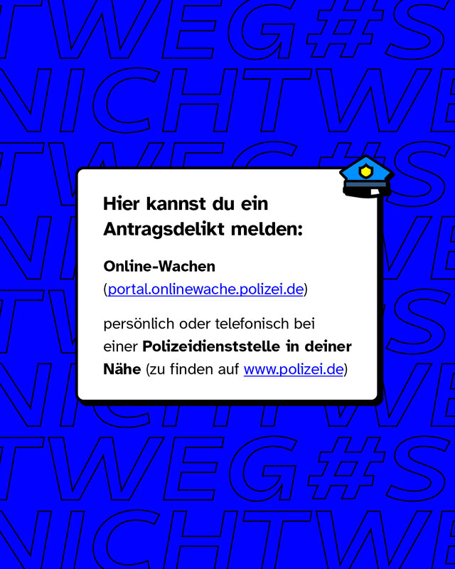 Hier kannst du ein Antragsdelikt melden  Online-Wachen (portal.onlinewache.polizei.de) persönlich oder telefonisch bei einer Polizeidienststelle in deiner Nähe (zu finden auf www.polizei.de)