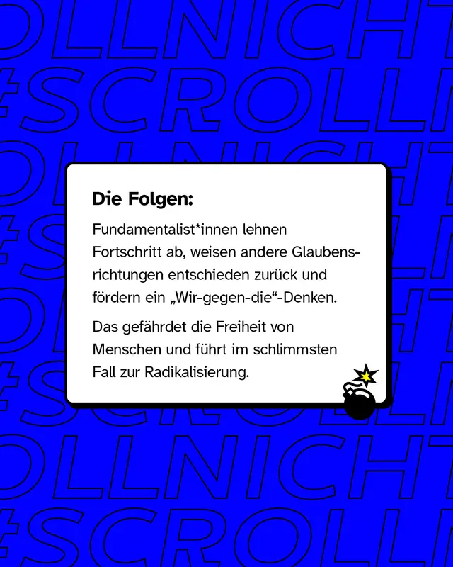 Textkasten mit &Uuml;berschrift &bdquo;Die Folgen:&ldquo; Erl&auml;uterung, dass fundamentalistische Gruppen Fortschritt ablehnen, andere Glaubensrichtungen abwerten und ein &bdquo;Wir-gegen-die&ldquo;-Denken f&ouml;rdern. Hinweis auf Gefahr von Radikalisierung. Rechts unten eine gezeichnete kleine Bombe als Warnsymbol.