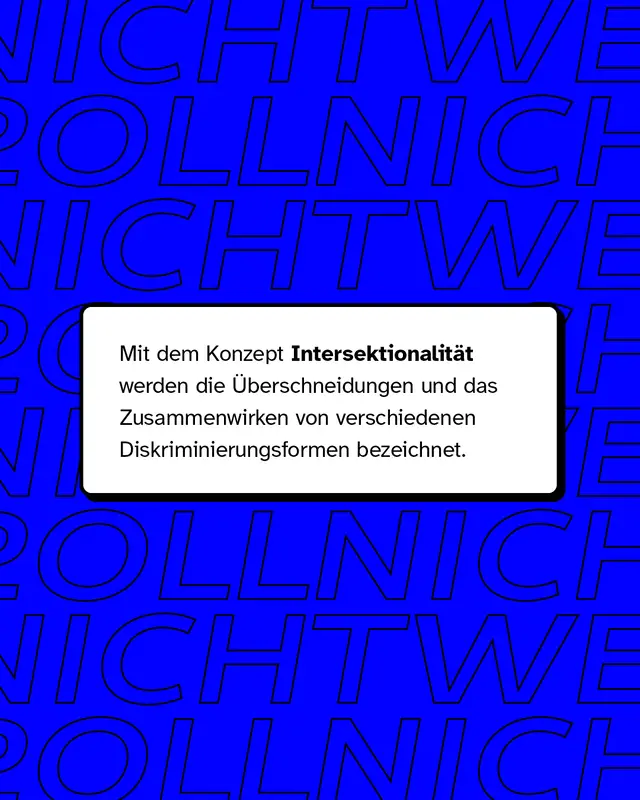 Mit dem Konzept Intersektionalit&auml;t werden die &Uuml;berschneidungen und das Zusammenwirken von verschiedenen Diskriminierungsformen bezeichnet.