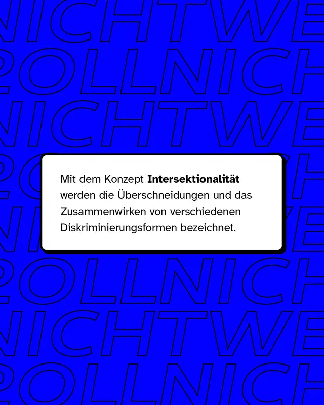 Mit dem Konzept Intersektionalit&auml;t werden die &Uuml;berschneidungen und das Zusammenwirken von verschiedenen Diskriminierungsformen bezeichnet.