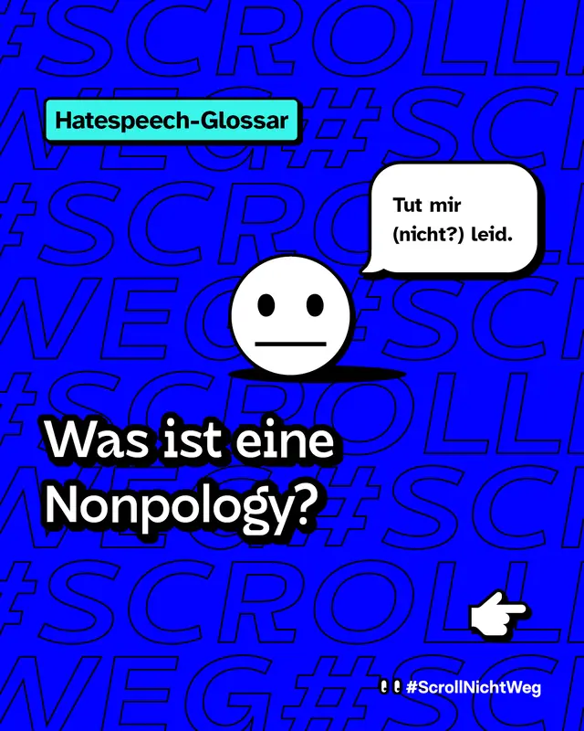Blauer Hintergrund mit wiederholtem Text „#SCROLLNICHTWEG“. Links oben ein Label „Hatespeech-Glossar“. In der Mitte ein neutrales runden Gesicht-Icon ohne Ausdruck. Daneben eine Sprechblase mit Text „Tut mir (nicht?) leid.“ Darunter steht groß: „Was ist eine Nonpology?“ Unten rechts ein Pfeil-Icon zeigt nach rechts.