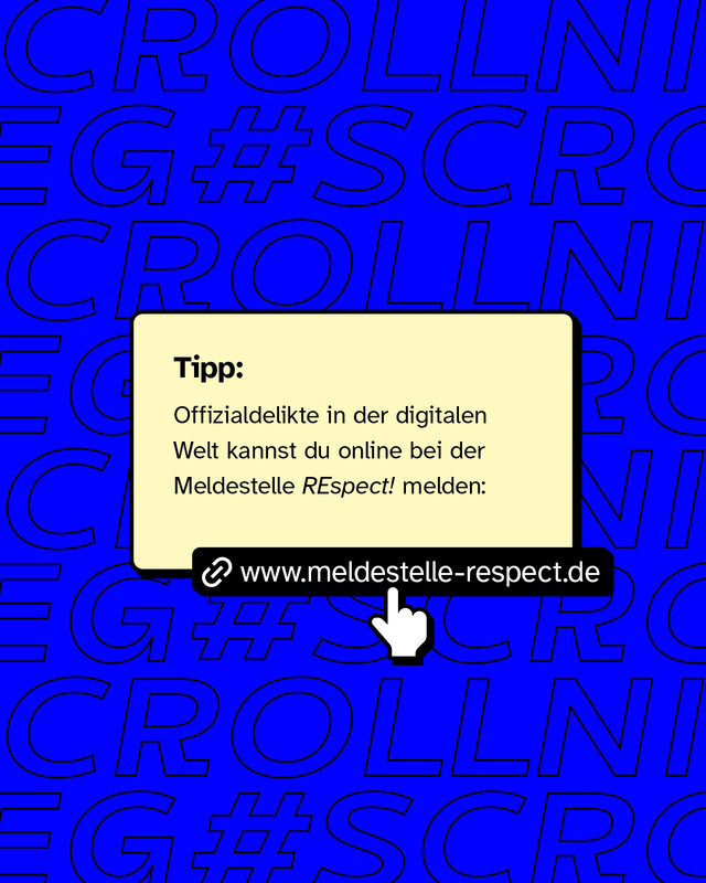 Tipp: Offizialdelikte in der digitalen Welt kannst du online bei der Meldestelle REspect! melden: www.meldestelle-respect.de