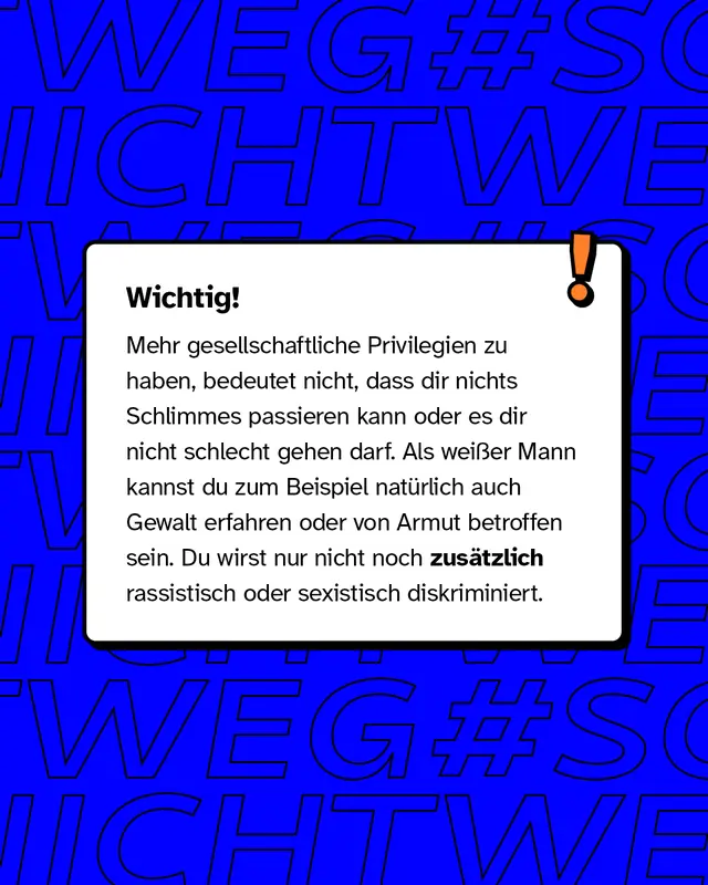 Wichtig: Mehr gesellschaftliche Privilegien zu haben, bedeutet nicht, dass dir nichts Schlimmes passieren kann oder es dir schlecht gehen darf.