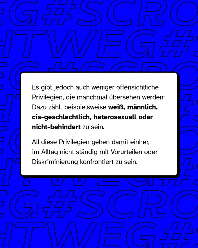 Es gibt jedoch auch weniger offentsichtliche Privilegien. Dazu z&auml;hlen beispielsweise wei&szlig;, m&auml;nnlich, cis-geschlechtlich, heterosexuell oder nicht-behindert zu sein.