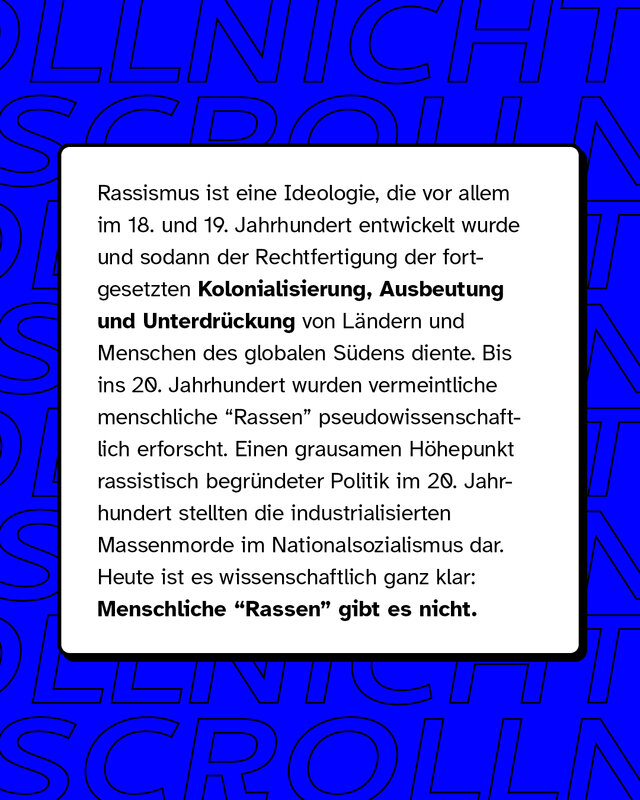 Rassismus ist eine Ideologie, die vor allem im achtzehnten und neunzehnten Jahrhundert entwickelt wurde. Heute ist es wissenschaftlich ganz klar: Menschliche Rassen gibt es nicht.