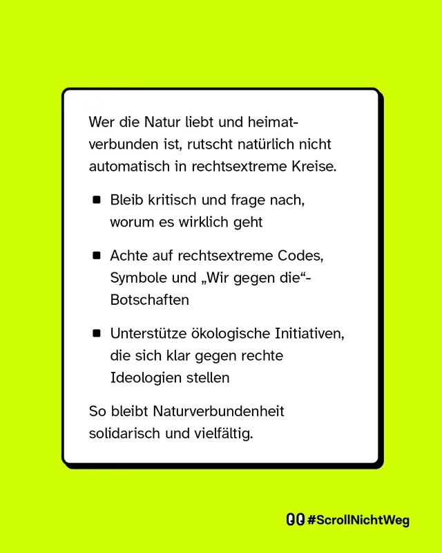 Naturverbundenheit oder Heimatgef&uuml;hl f&uuml;hren nicht automatisch zu extremistischen Einstellungen. Wichtig ist, kritisch zu bleiben, Inhalte zu hinterfragen und auf Codes, Symbole oder Wir-gegen-sie-Botschaften zu achten.