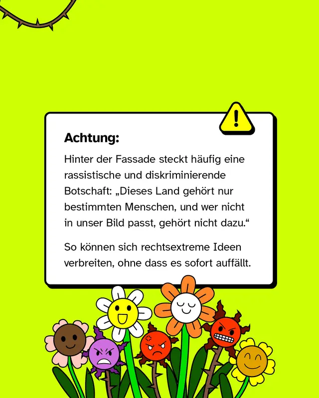 Hinter dieser Darstellung steckt h&auml;ufig eine ausgrenzende und diskriminierende Ideologie. Die Botschaft lautet, dass nur bestimmte Menschen dazugeh&ouml;ren und andere ausgeschlossen werden. So verbreiten sich rechtsextreme Ideen oft unbemerkt.