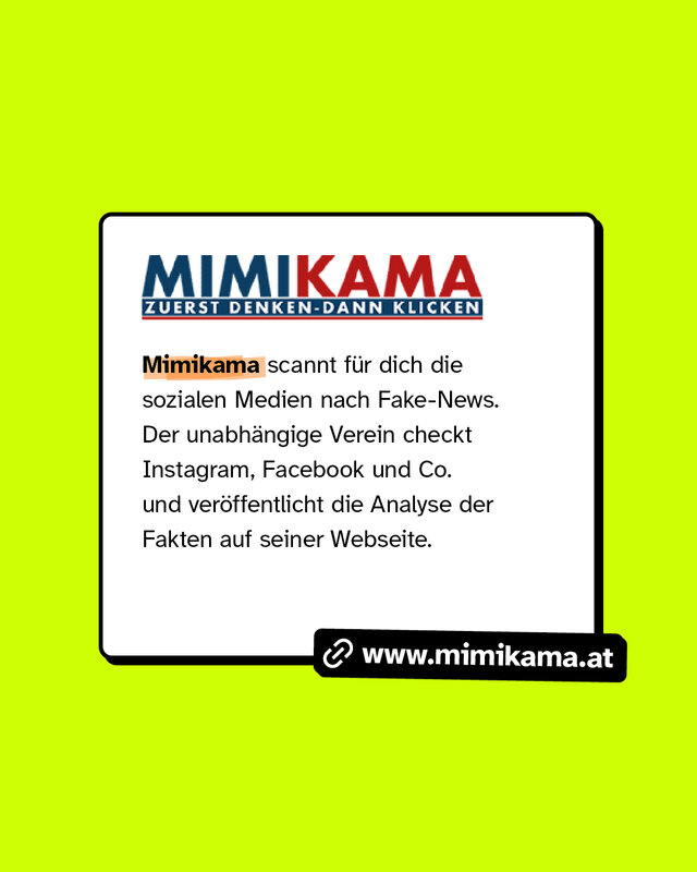 www.mimikama.at Mimikama scannt für dich die sozialen Medien nach Fake-News. Der unabhängige Verein checkt Instagram, Facebook und Co. und veröffentlicht die Analyse der Fakten auf seiner Webseite.