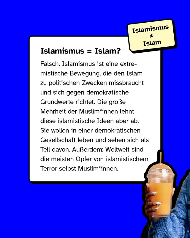 Erklärungsgrafik: Islamismus ist nicht gleich Islam. Islamismus = extremistische, politische Bewegung. Die meisten Muslim*innen lehnen diese Ideen ab und sind selbst häufig Opfer islamistischen Terrors.