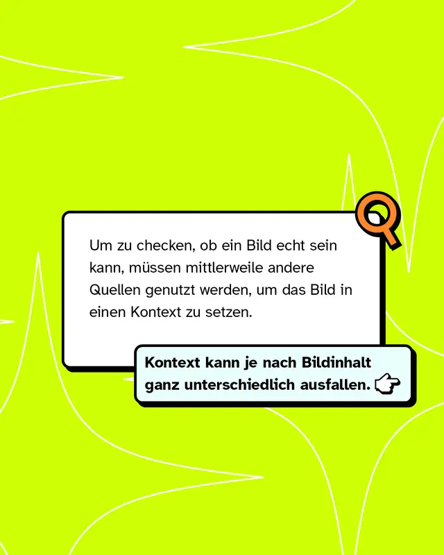 Um die Echtheit eines Bildes einzusch&auml;tzen, braucht es zus&auml;tzlichen Kontext. Dazu k&ouml;nnen andere Quellen genutzt werden. Welche Informationen relevant sind, h&auml;ngt vom jeweiligen Bild ab.
