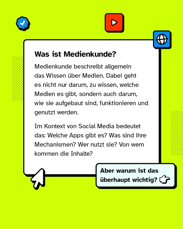 Was ist Medienkunde? Medienkunde beschreibt allgemein das Wissen &uuml;ber Medien. Dabei geht es nicht nur darum, zu wissen, welche Medien es gibt, sondern auch darum, wie sie aufgebaut sind, funktionieren und genutzt werden. Im Kontext von Social Media bedeutet das: Welche Apps gibt es? Was sind ihre Mechanismen? Wer nutzt sie? Von wem kommen die Inhalte? Aber warum ist das &uuml;berhaupt wichtig?