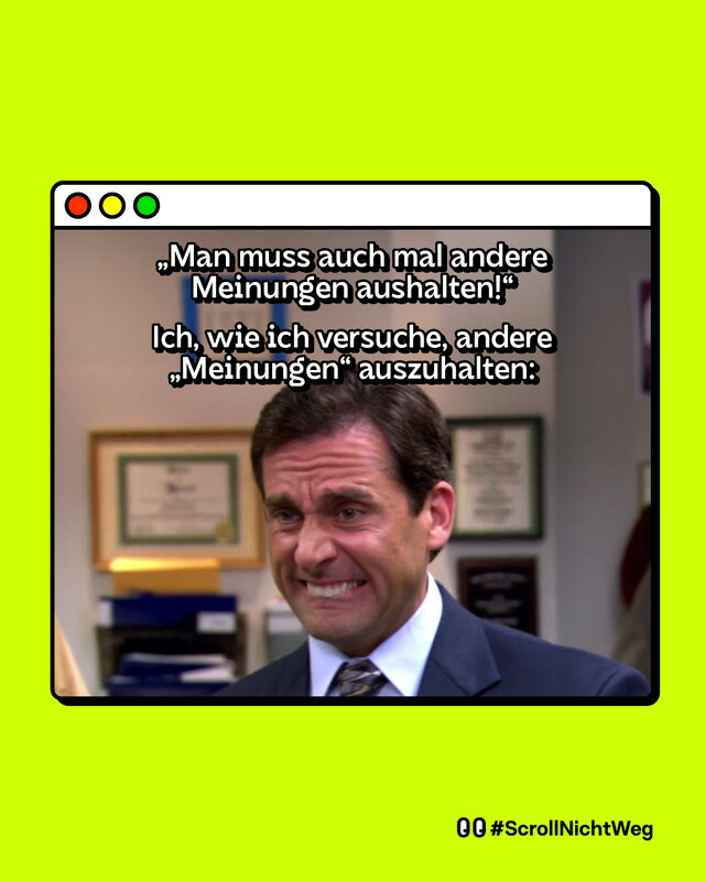 Ein Meme, in dem geschrieben steht: "Man muss auch mal andere Meinungen aushalten!"  Ich, wie ich versuche, andere "Meinungen" auszuhalten. Darunter ein Bild von einem sichtlich angestrengten Steve Carell aus der TV-Show "The Office".