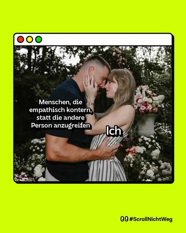Meme: Ein Paar steht eng umarmt in einem Garten und legt die Stirnen aneinander. Über der Person links steht „Menschen, die empathisch kontern, statt die andere Person anzugreifen“. Über der Person rechts steht „Ich“.