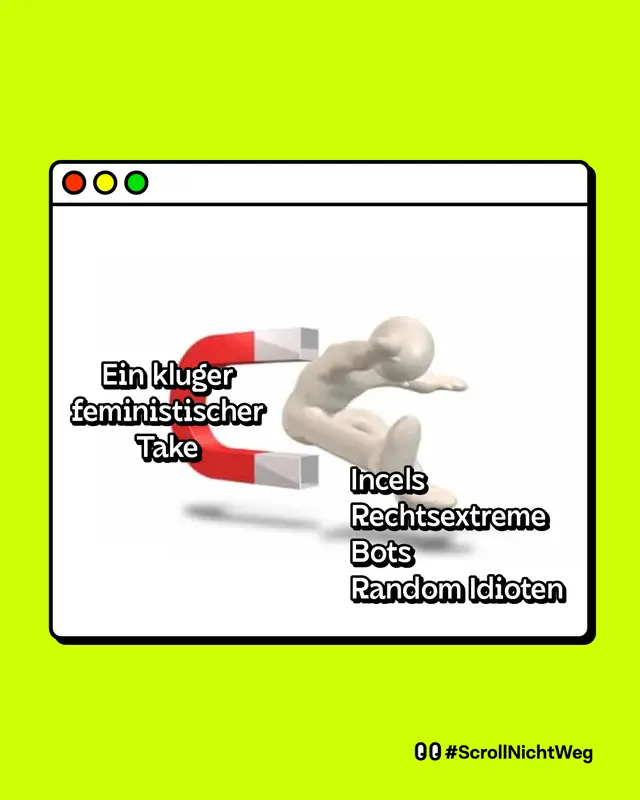 Meme mit einem Magneten, der eine 3D-Figur anzieht. Der Magnet: Ein kluger feministischer Take. Die angezogene Figur: Incels, Rechtsextreme, Bots, Random Idioten. #ScrollNichtWeg