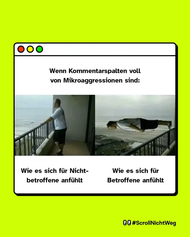 Meme: Darstellung eines stilisierten Browserfensters vor gr&uuml;nem Hintergrund. Oben im Bild steht der Text: &bdquo;Wenn Kommentarspalten voll von Mikroaggressionen sind:&ldquo;. Darunter zwei nebeneinanderstehende Fotos. Links lehnt ein Mann entspannt mit den Unterarmen auf einem Balkon-Gel&auml;nder und blickt auf das Meer. Unter dem linken Bild steht: &bdquo;Wie es sich f&uuml;r Nicht-betroffene anf&uuml;hlt&ldquo;. Rechts liegt derselbe Mann waagerecht und steif &uuml;ber dem Balkon-Gel&auml;nder, parallel zum Boden, als w&uuml;rde er gleich hinunterfallen. Unter dem rechten Bild steht: &bdquo;Wie es sich f&uuml;r Betroffene anf&uuml;hlt&ldquo;. Unten rechts im Bild stehen ein Augen-Symbol, das f&uuml;r Hinsehen oder Aufmerksamkeit steht, sowie der Text: &bdquo;#ScrollNichtWeg&ldquo;.