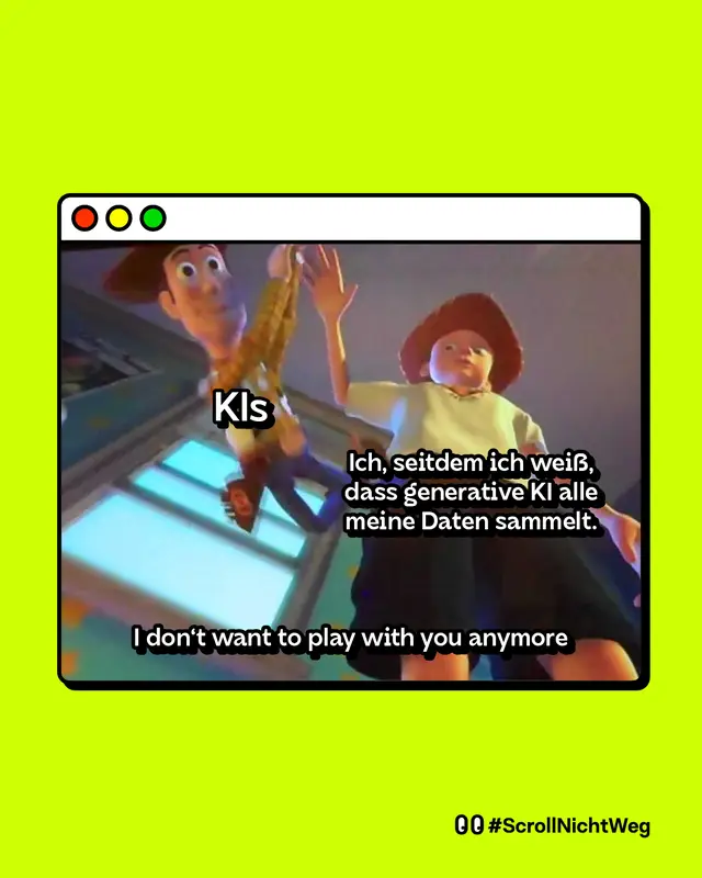 Illustration im Meme-Stil vor neongr&uuml;nem Hintergrund: Eine Szene aus Toy Story zeigt zwei Figuren von oben. Eine Figur l&auml;sst eine andere fallen. Auf der fallenden Figur steht &bdquo;KIs&ldquo;. Daneben steht: &bdquo;Ich, seitdem ich wei&szlig;, dass generative KI alle meine Daten sammelt.&ldquo; Unten im Bild steht der Satz: &bdquo;I don&rsquo;t want to play with you anymore.&ldquo; Unten rechts: Hashtag ScrollNichtWeg.