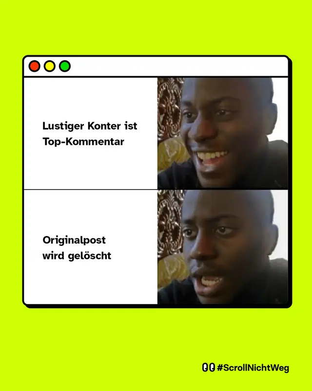 Meme: Links jeweils wei&szlig;er Hintergrund mit Text, rechts zwei &uuml;bereinander angeordnete Bildausschnitte eines Mannes: oben l&auml;chelnd, unten schockiert. Oberes Panel zeigt den Text &bdquo;Lustiger Konter ist Top-Kommentar&ldquo;. Unteres Panel zeigt den Text &bdquo;Originalpost wird gel&ouml;scht&ldquo;. Die Pointe ergibt sich aus dem Kontrast zwischen Freude &uuml;ber einen witzigen Kommentar und der pl&ouml;tzlichen Ern&uuml;chterung, weil der urspr&uuml;ngliche Post gel&ouml;scht wurde.