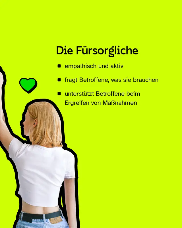 Die Fürsorgliche: Ist empathisch und aktiv, fragt Betroffene was sie brauchen und unterstützt beim Ergreifen von Maßnahmen.