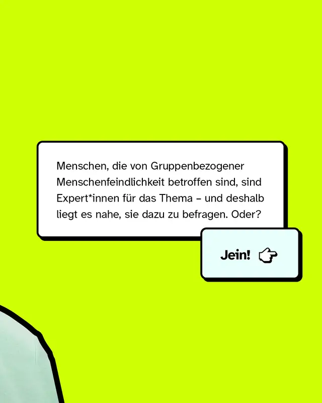 Menschen, die von GMF betroffen sind, sind Expter*innen für das Thema - und deshalb liegt es nahe, sie dazu zu befragen. Oder? Jein!