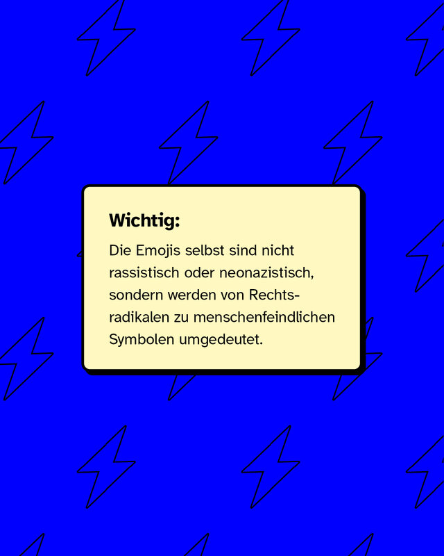 Wichtig: Die Emojis selbst sind nicht rassistisch oder neonazistisch, sondern werden von Rechtsradikalen zu menschenfeindlichen Symbolen umgedeutet.