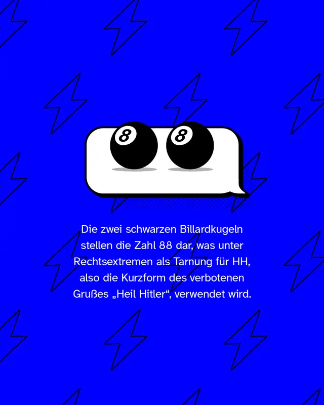 Die zwei schwarzen Billardkugeln stellen die Zahl 88 dar, was unter Rechtsextremen als Tarnung für HH, also die Kurzform des verbotenen Grußes „Heil Hitler“, verwendet wird.