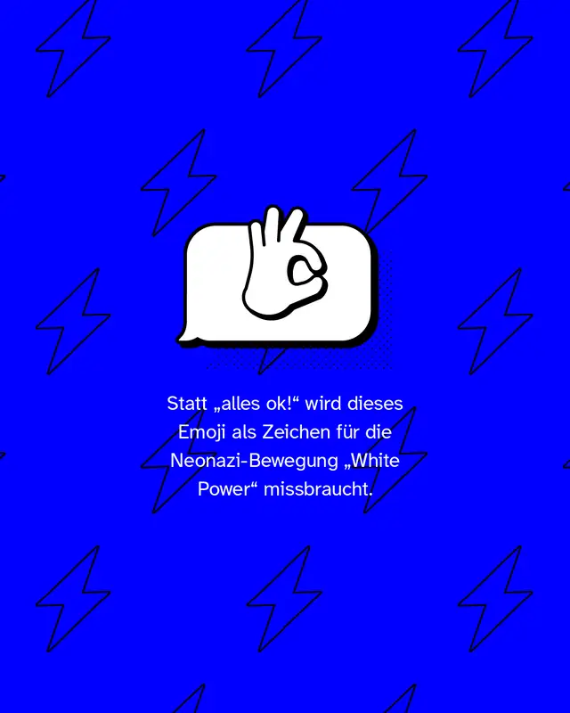 Daumen und Zeigefinger formen einen Kreis, die restlichen Finger zeigen nach oben. Statt &bdquo;alles ok!&ldquo; wird dieses Emoji als Zeichen f&uuml;r die Neonazi-Bewegung &bdquo;White Power&ldquo; missbraucht.