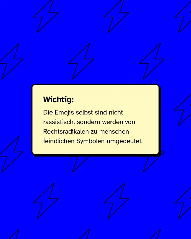 Wichtig: Die Emojis selbst sind nicht rassistisch, sondern werden von Rechtsradikalen zu menschenfeindlichen Symbolen umgedeutet.