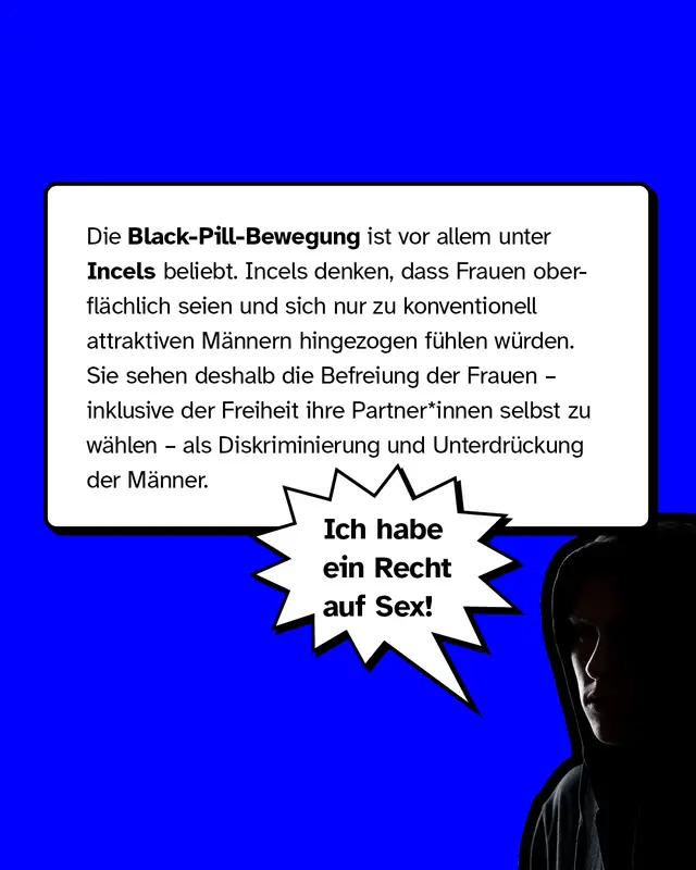 Die Black-Pill-Bewegung ist vor allem unter Incels beliebt. Incels denken, dass Frauen oberfl&auml;chlich seien und sich nur konventionell attraktiven M&auml;nnern hingezogen f&uuml;hlen w&uuml;rden.