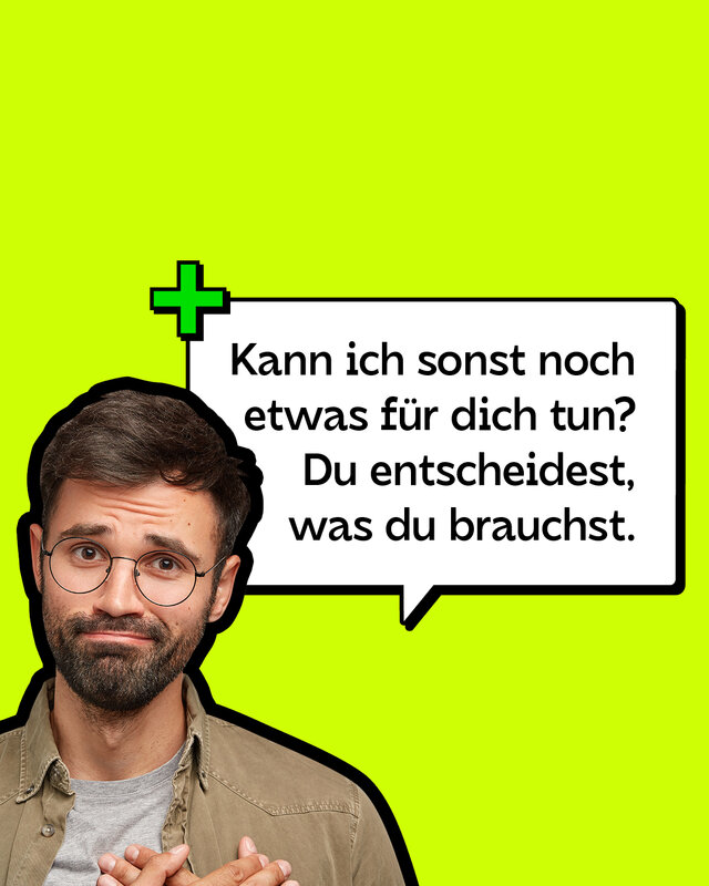 Kann ich sonst etwas für dich tun? Du entscheidest, was du brauchst.