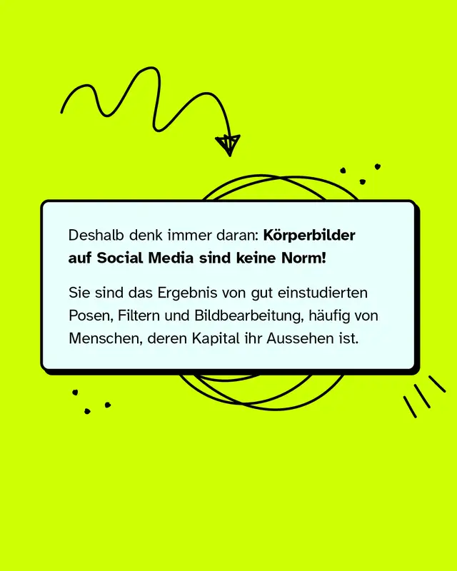 Deshalb denk immer daran: K&ouml;rperbilder auf Social Media sind keine Norm! Sie sind das Ergebnis von gut einstudierten Posen, Filtern und Bildbearbeitung, h&auml;ufig von Menschen, deren Kapital ihr Aussehen ist.