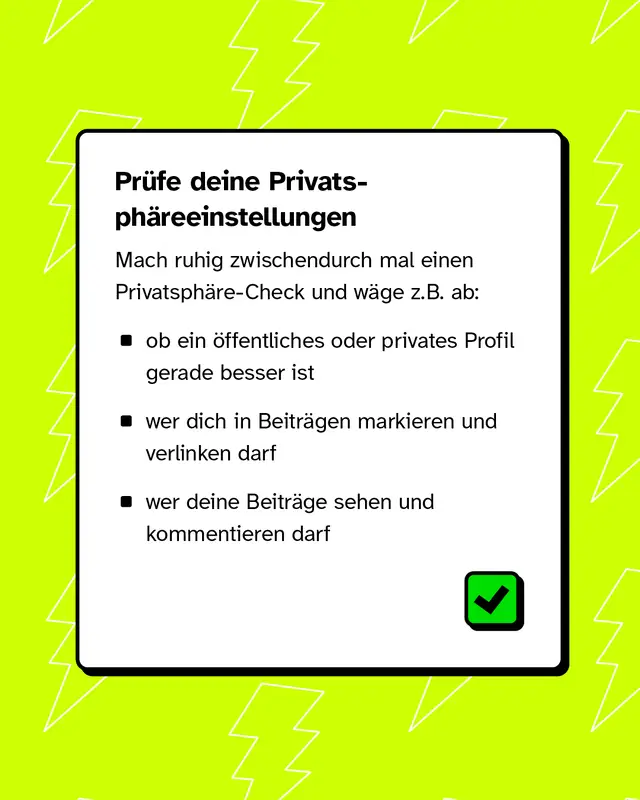 Prüfe deine Privatsphäreeinstellungen. Möchte ich, dass mein Profil öffentlich oder privat ist? Wer darf mich in Beiträgen markieren?