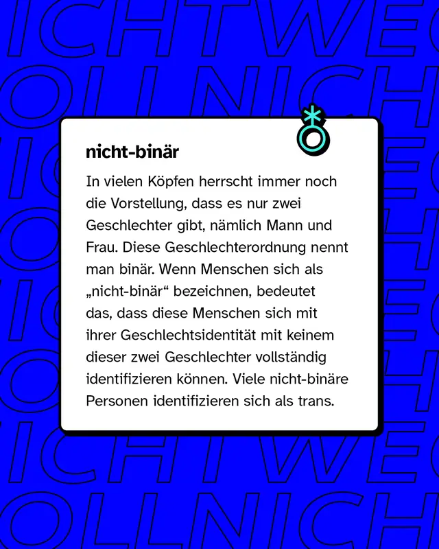 nicht-bin&auml;r: Diese Menschen k&ouml;nnen sich in ihrer Geschlechtsidentit&auml;t mit keinem der Geschlechter m&auml;nnlich oder weiblich identifizieren k&ouml;nnen.