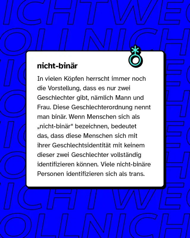 nicht-bin&auml;r: Diese Menschen k&ouml;nnen sich in ihrer Geschlechtsidentit&auml;t mit keinem der Geschlechter m&auml;nnlich oder weiblich identifizieren k&ouml;nnen.