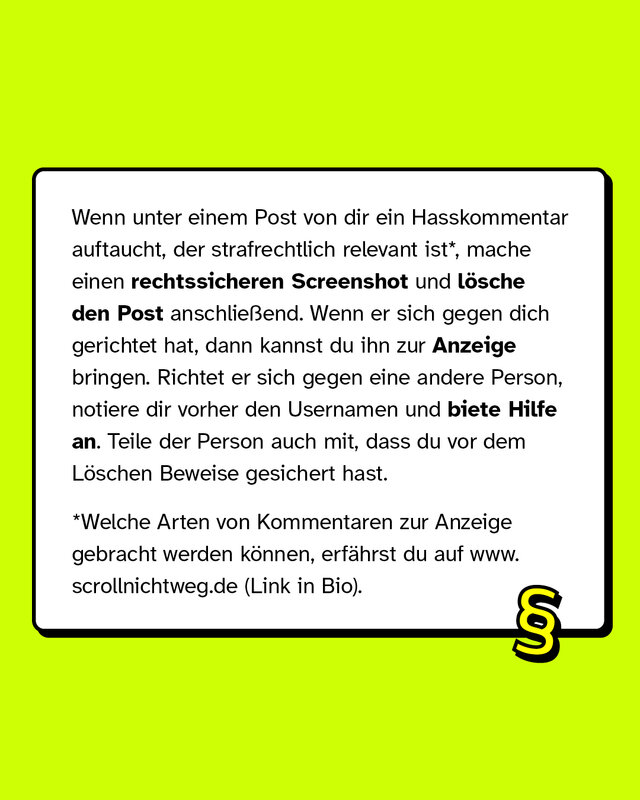 Wenn unter deinem Post ein Hasskommentar auftaucht, der strafrechtlich relevant ist, mache einen rechtssicheren Screenshot und lösche den Post anschließend.