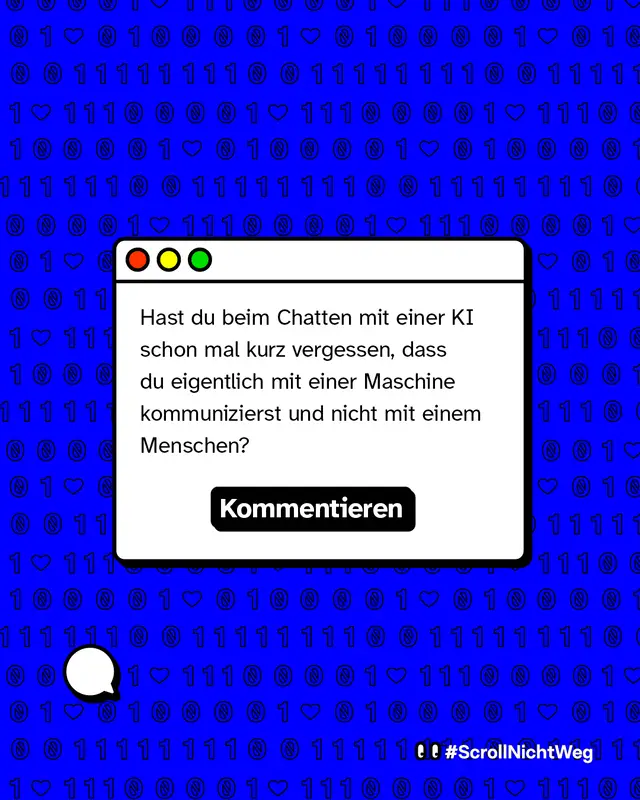 Frage an die Nutzerinnen und Nutzer. Hast du beim Chatten mit einer KI schon mal vergessen, dass du mit einer Maschine sprichst und nicht mit einem Menschen. Aufforderung zu kommentieren.