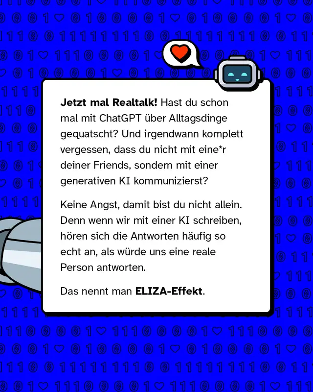 Illustration eines kleinen Roboters mit Herzsymbol. Jetzt mal Realtalk, hast du schon mal mit ChatGPT &uuml;ber Alltagsdinge geschrieben und dabei vergessen, dass du mit einer KI sprichst. Viele erleben das, weil sich Antworten oft so anf&uuml;hlen, als k&auml;men sie von einem echten Menschen. Das nennt man ELIZA Effekt.