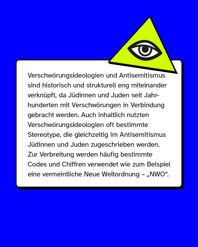 Verschwörungsideologien und Antisemitismus sind historisch und strukturell eng miteinander verknüpft, da Jüdinnen und Juden seit Jahrhunderten mit Verschwörungen in Verbindung gebracht werden.