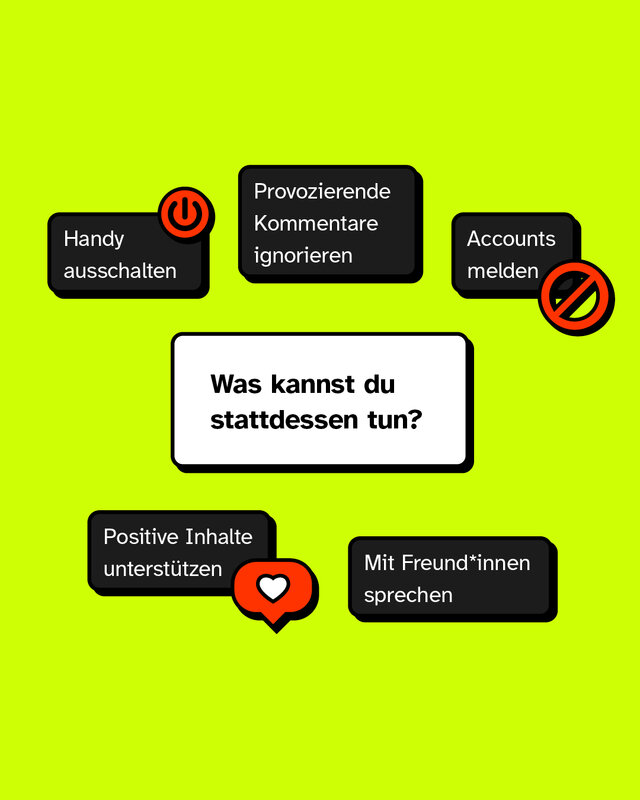 Was kannst du stattdessen tun?  (in Bubbles außenrum) - Provozierende Kommentare ignorieren - Accounts melden - Handy ausschalten - Mit Freund*innen sprechen - Positive Inhalte unterstützen